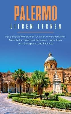 Palermo lieben lernen: Der perfekte Reiseführer für einen unvergesslichen Aufenthalt in Palermo inkl. Insider-Tipps, Tipps zum Geldsparen und Packliste - Claudia Hapke - cover