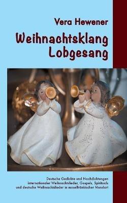 Weihnachtsklang - Lobgesang: Deutsche Gedichte und Nachdichtungen internationaler Weihnachtslieder, Gospels, Spirituals und deutsche Weihnachtslieder in moselfränkischer Mundart - Vera Hewener - cover