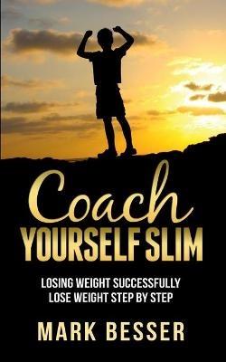 Coach Yourself Slim: Losing weight successfully - lose weight step by step. - Mark Besser - cover