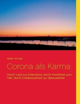 Corona als Karma: Durch Leid zur Erkenntnis, durch Krankheit zum Heil, durch Unbewusstheit zur Bewusstheit - Baldur Airinger - cover