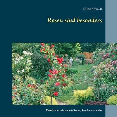 Rosen sind besonders: Den Garten erleben, mit Rosen, Stauden und mehr - Dieter Schmidt - cover