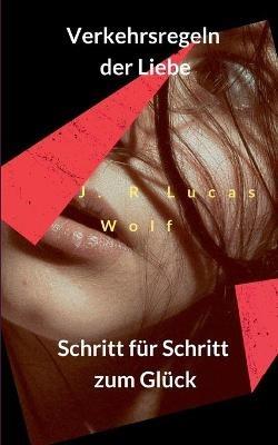 Verkehrsregeln der Liebe: Schritt für Schritt zum Glück - J R Lucas Wolf - cover