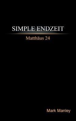 Simple Endzeit: Matthäus 24 - Mark Manley - cover