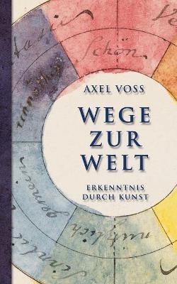Wege zur Welt: Erkenntnis durch Kunst - Axel Voss - cover