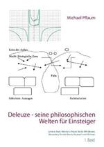 Deleuze - seine philosophischen Welten für Einsteiger 1. Band: Leibniz, Kant, Maimon, Proust, Tarde, Whitehead, Simondon, Francis Bacon, Foucault und Deleuze