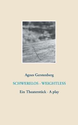 Schwerelos - Weightless: Ein Theaterstück - A play - Agnes Gerstenberg - cover