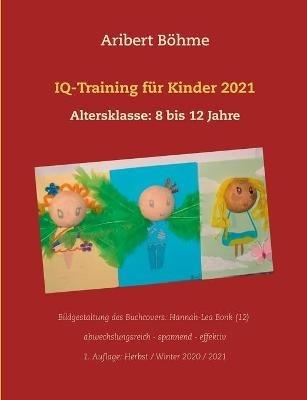 IQ-Training für Kinder 2021: Altersklasse: 8 bis 12 Jahre - Aribert Böhme - cover