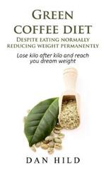 Green coffee diet - Despite eating normally reducing weight permanently: Lose kilo after kilo and reach you dream weight