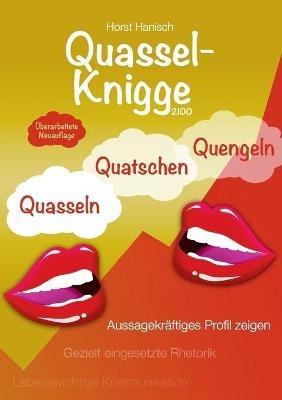 Quassel-Knigge 2100: Quasseln, Quatschen, Quengeln oder lebenswichtige Kommunikation - Gezielt eingesetzte Rhetorik - Aussagekräftiges Profil zeigen - Horst Hanisch - cover