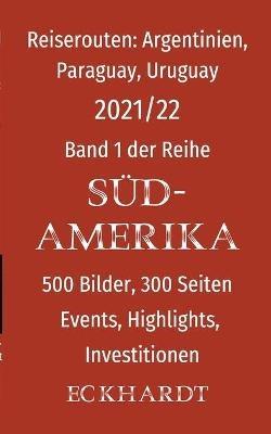 Reiserouten: Argentinien, Paraguay, Uruguay:500 Bilder, 300 Seiten, Events, Highlights, Investitionen - Bernd H Eckhardt - cover