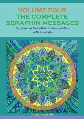 The Complete Seraphin Messages, Volume 4: Ten years of telepathic communication with an angel - Rosie Jackson - cover