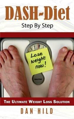 DASH-Diet Step By Step: The Ultimate Weight Loss Solution - Dan Hild - cover