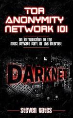 Tor Anonymity Network 101: An Introduction to The Most Private Part of The Internet