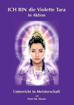ICH BIN die Violette Tara in Aktion: Unterricht in Meisterschaft - Peter Mt Shasta - cover