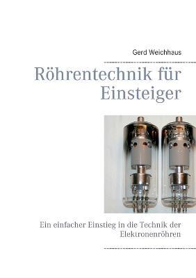 Röhrentechnik für Einsteiger: Ein einfacher Einstieg in die Technik der Elektronenröhren - Gerd Weichhaus - cover
