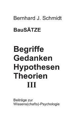 Begriffe - Gedanken - Hypothesen - Theorien III - Bernhard J Schmidt - cover