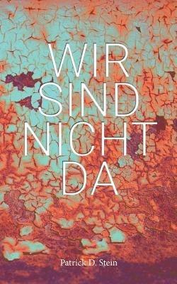 Wir sind nicht da - Patrick D Stein - cover