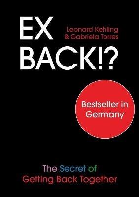 Ex Back!? The Secret of Getting Back Together - Leonard Kehling,Gabriela Torres - cover