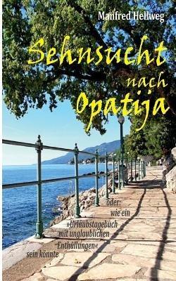 Sehnsucht nach Opatija: oder: Wie ein Urlaubstagebuch mit unglaublichen Enthüllungen sein könnte - Manfred Hellweg - cover