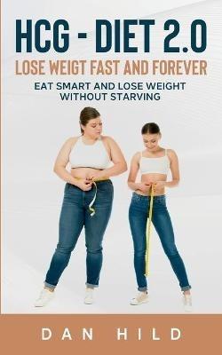 hcg - Diet 2.0: Lose Weigt Fast And Forever: Eat Smart and Lose Weight Without Starving - Dan Hild - cover