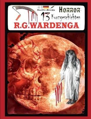 13 Horror Kurzgeschichten: ... aus der R.G.WARDENGA Buchreihe - R G Wardenga,Uwe H Sultz,Renate Sultz - cover