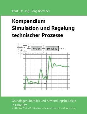 Kompendium Simulation und Regelung technischer Prozesse: Grundlagenüberblick und Anwendungsbeispiele in LabVIEW - Jörg Böttcher - cover