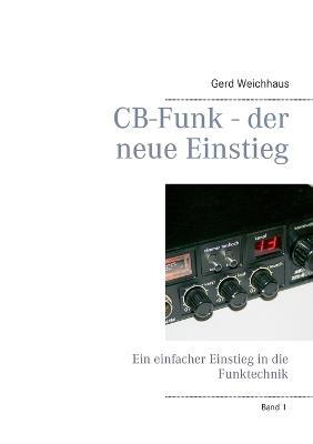 CB-Funk - der neue Einstieg: Ein einfacher Einstieg in die Funktechnik - Gerd Weichhaus - cover