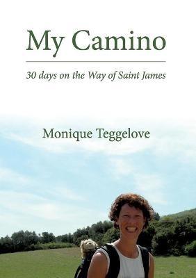 My Camino: 30 days on the Way of Saint James - Monique Teggelove - cover