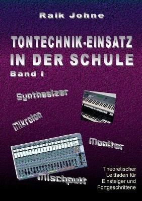 Tontechnik-Einsatz in der Schule - Band I: Theoretischer Leitfaden für Einsteiger und Fortgeschrittene - Raik Johne - cover