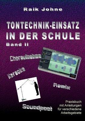 Tontechnik-Einsatz in der Schule - Band II: Praxisbuch mit Anleitungen für verschiedene Arbeitsgebiete - Raik Johne - cover