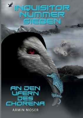 Inquisitor Nummer Sieben: An den Ufern des Chorena - Armin Moser - cover
