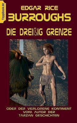 Die Dreißig Grenze: oder Der verlorene Kontinent vom Autor der Tarzan Geschichten - Edgar Ric Burroughs - cover