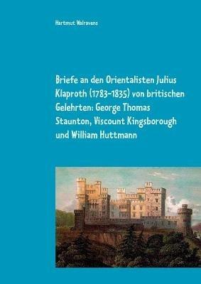 Briefe an den Orientalisten Julius Klaproth (1783-1835) von britischen Gelehrten: George Thomas Staunton, Viscount Kingsborough und William Huttmann - cover