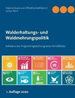 Walderhaltungs- und Waldmehrungspolitik - Hauptband: Kohärenz der Programmgestaltung eines Politikfeldes