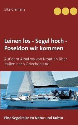 Leinen los - Segel hoch - Poseidon wir kommen: Auf dem Albatros von Kroatien über Italien nach Griechenland - Elke Clemenz - cover