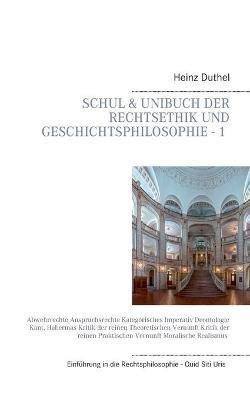Mein Schulbuch: Einstieg in die Rechts, Ethik und Geschichtsphilosophie - 1 -: Abwehrrechte Anspruchsrechte Kategorisches Imperativ Deontologie Kant, Habermas Kritik der reinen Theoretischen Vernunft Kritik der reinen Praktischen Vernunft Moralische Realis - Heinz Duthel - cover