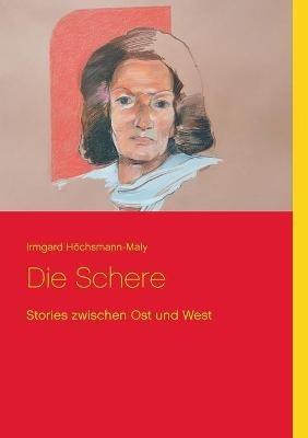 Die Schere: Stories zwischen Ost und West - Irmgard Höchsmann-Maly - cover