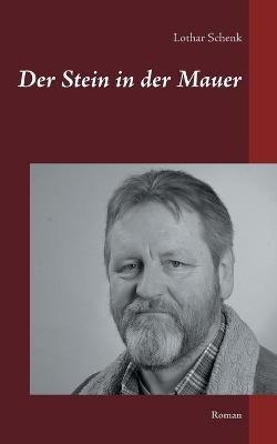 Der Stein in der Mauer: Roman - Lothar Schenk - cover