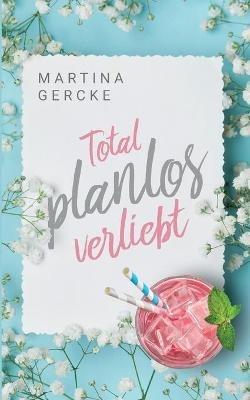 Total planlos verliebt - Martina Gercke - cover