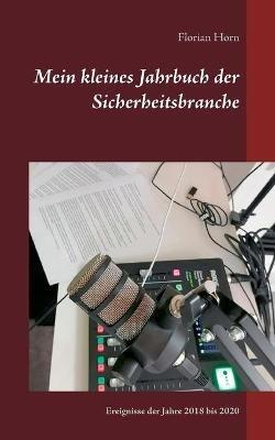 Mein kleines Jahrbuch der Sicherheitsbranche: Ereignisse der Jahre 2018 bis 2020 - Florian Horn - cover