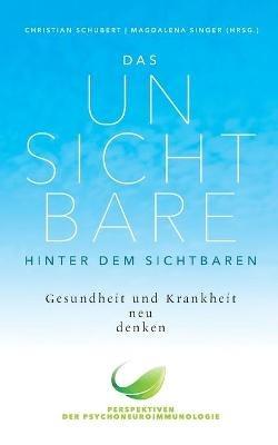 Das Unsichtbare hinter dem Sichtbaren: Gesundheit und Krankheit neu denken. Perspektiven der Psychoneuroimmunologie - cover