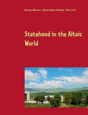 Statehood in the Altaic World: Proceedings of the 59th Annual Meeting of the Permanent International Altaistic Conference (PIAC), Ardahan, Turkey, June 26-July 1, 2016 - cover