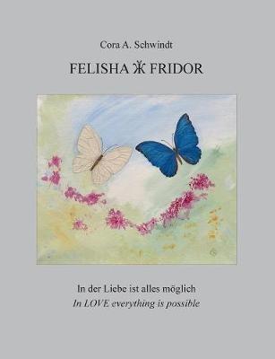Felisha und Fridor: In der Liebe ist alles möglich - In Love everything is possible - Cora a Schwindt - cover