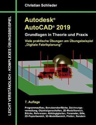 Autodesk AutoCAD 2019 - Grundlagen in Theorie und Praxis: Viele praktische Übungen am Übungsbeispiel: Digitale Fabrikplanung - Christian Schlieder - cover