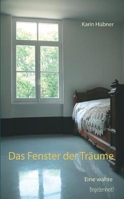 Das Fenster der Träume: Eine Liebesgeschichte nach einer wahren Begebenheit! - Karin Hübner - cover