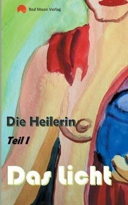 Die Heilerin: Das Licht - Paul Riedel - cover