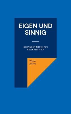 Eigen und sinnig: Gedankenblitze aus heiterem Hirn - Walter Jakoby - cover