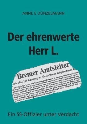 Der ehrenwerte Herr L.: Ein SS-Offizier unter Verdacht - Anne E Dünzelmann - cover
