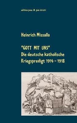 "Gott mit uns": Die deutsche katholische Kriegspredigt 1914-1918 - Heinrich Missalla - cover