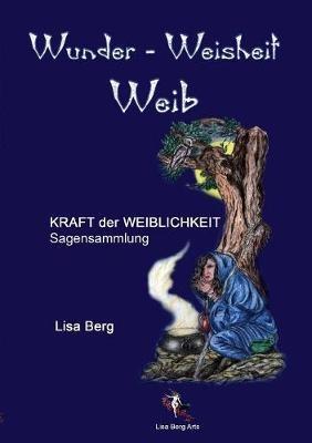 Wunder, Weisheit, Weib: Kraft der Weiblichkeit - Lisa Berg - cover